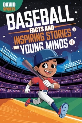Baseball Facts and Inspiring Stories for Young Minds: 13 Inspirational Stories From Baseball History With More than 50 Facts about Baseball For Young by Sports, David