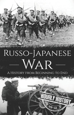 Russo-Japanese War: A History from Beginning to End by History, Hourly