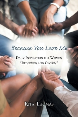 Because You Love Me: Daily Inspiration for Women Redeemed and Chosen by Thomas, Rita