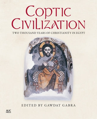 Coptic Civilization: Two Thousand Years of Christianity in Egypt by Gabra, Gawdat