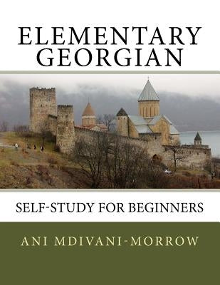 Elementary Georgian: Learn Georgian easily with this Self Help book. by Mdivani-Morrow, Ani