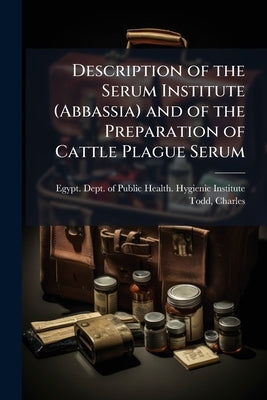 Description of the Serum Institute (Abbassia) and of the Preparation of Cattle Plague Serum by Egypt Dept of Public Health Hygienic