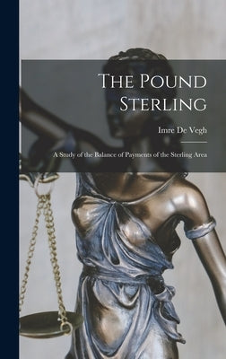 The Pound Sterling: a Study of the Balance of Payments of the Sterling Area by de Vegh, Imre 1906-