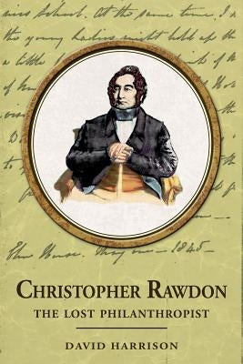 Christopher Rawdon: the lost philanthropist by Harrison, David