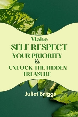 Make Self-Respect Your Priority & Unlock The Hidden Treasure by Briggs, Juliet