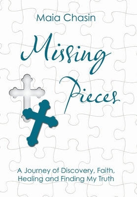 Missing Pieces: A Journey of Discovery, Faith, Healing and Finding My Truth by Chasin, Maia