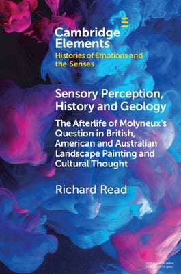 Sensory Perception, History and Geology: The Afterlife of Molyneux's Question in British, American and Australian Landscape Painting and Cultural Thou by Read, Richard