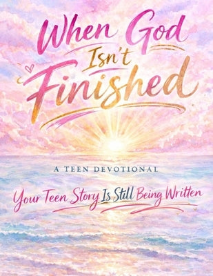 When God Isn't Finished: A Teen Devotional by Bacon, Greer Alexis
