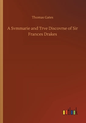 A Svmmarie and Trve Discovrse of Sir Frances Drakes by Gates, Thomas