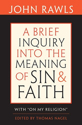 Brief Inquiry Into the Meaning of Sin and Faith: With on My Religion by Rawls, John