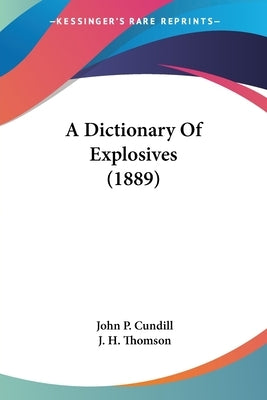 A Dictionary Of Explosives (1889) by Cundill, John P.