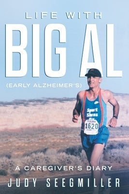 Life With Big Al (Early Alzheimer's) a Caregivers Diary by Seegmiller, Judy