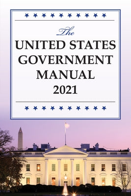 The United States Government Manual 2021 by National Archives and Records Administra