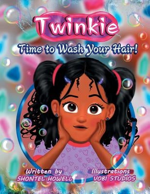 Twinkie: Time to Wash Your Hair! by Howell, Shontel