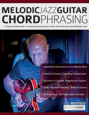 Melodic Jazz Guitar Chord Phrasing: A Step-by-Step Guide to Creating Advanced Jazz Guitar Chord Phrases from Melodic Lines by Whitfield, Mark