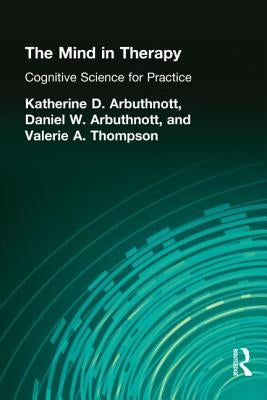 The Mind in Therapy: Cognitive Science for Practice by Arbuthnott, Katherine D.