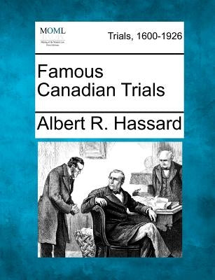 Famous Canadian Trials by Hassard, Albert R.