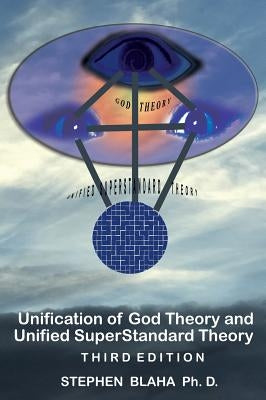 Unification of God Theory and Unified SuperStandard Theory THIRD EDITION: God-Unified Superstandard Theory (Gust) by Blaha, Stephen