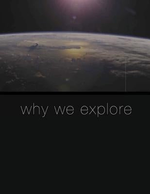 Why We Explore by National Aeronautics and Space Administr