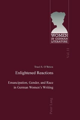 Enlightened Reactions; Emancipation, Gender, and Race in German Women's Writing by O'Brien, Traci S.