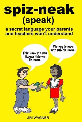 spiz-neak: a secret language your parents and teachers won't understand by Wagner, Jim