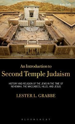 An Introduction to Second Temple Judaism: History and Religion of the Jews in the Time of Nehemiah, the Maccabees, Hillel, and Jesus by Grabbe, Lester L.