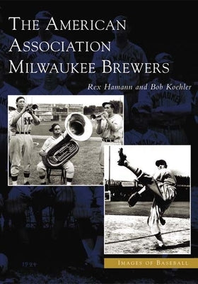 The American Association Milwaukee Brewers by Hamann, Rex