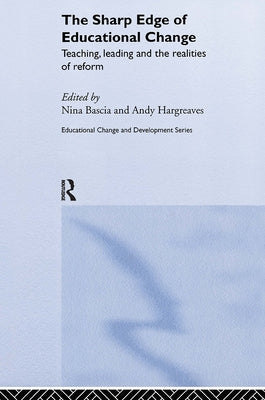 The Sharp Edge of Educational Change: Teaching, Leading and the Realities of Reform by Bascia, Nina