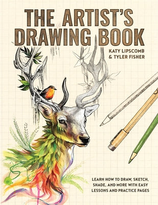 The Artist's Drawing Book: Learn How to Draw, Sketch, Shade, and More with Easy Lessons and Practice Pages by Lipscomb, Katy