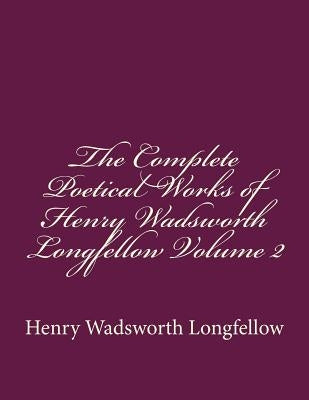 The Complete Poetical Works of Henry Wadsworth Longfellow Volume 2 by Longfellow, Henry Wadsworth