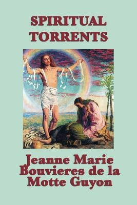 Spiritual Torrents by La Motte Guyon, Jeanne Marie Bouvieres D