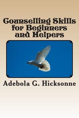 Counselling Skills for Beginners and Helpers by Hicksonne, Adebola G.