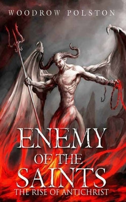 Enemy Of The Saints: The Rise Of Antichrist by Polston, Woodrow