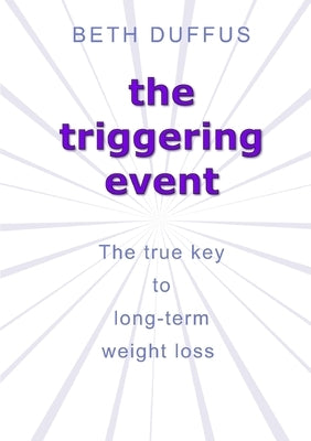 The triggering event: The true key to long-term weight loss by Duffus, Beth