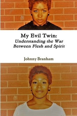 My Evil Twin: Understanding the War Between Flesh and Spirit by Branham, Johnny
