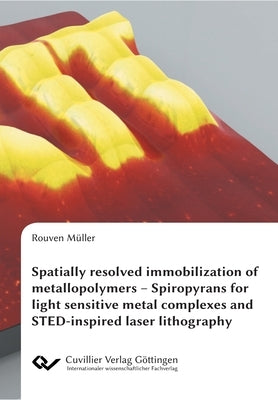 Spatially resolved immobilization of metallopolymers: Spiropyrans for light sensitive metal complexes and STED-inspired laser lithography by Müller, Rouven