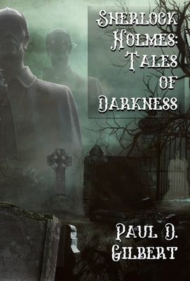 Sherlock Holmes: The Tales of Darkness by Gilbert, Paul D.