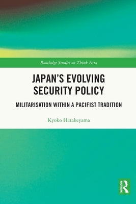Japan's Evolving Security Policy: Militarisation within a Pacifist Tradition by Hatakeyama, Kyoko