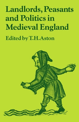 Landlords, Peasants and Politics in Medieval England by T. H., Aston