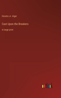 Cast Upon the Breakers: in large print by Alger, Horatio, Jr.