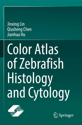 Color Atlas of Zebrafish Histology and Cytology by Lin, Jinxing