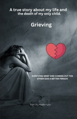 Grieving: True story about addiction, prison, pain, death, and grief by Drumheller -. Lyon, Fran