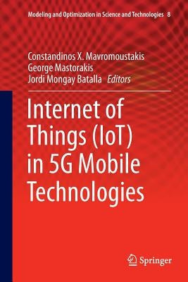 Internet of Things (Iot) in 5g Mobile Technologies by Mavromoustakis, Constandinos X.