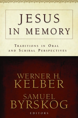 Jesus in Memory: Traditions in Oral and Scribal Perspectives by Kelber, Werner H.