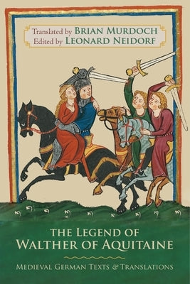 The Legend of Walther of Aquitaine: Medieval German Texts and Translations by Murdoch, Brian