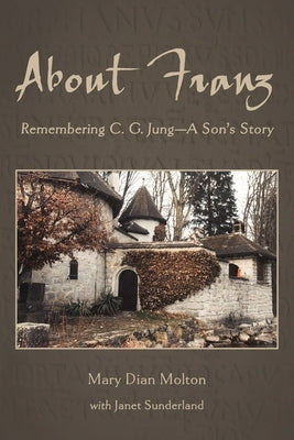 About Franz: Remembering C. G. Jung-A Son's Story by Molton, Mary Dian
