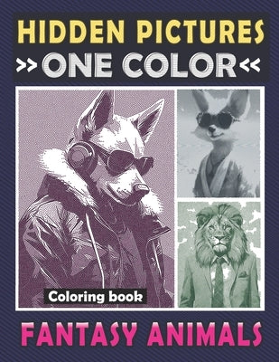 Hidden Pictures One Color Coloring Book Fantasy Animals: Dots Lines Spirals Art to the Whimsical Adventures of Unveiling Anthropomorphic Animals for R by Ann, Lily