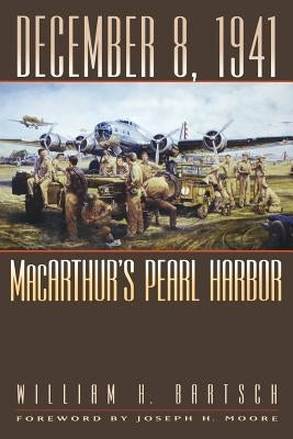 December 8, 1941: Macarthur's Pearl Harborvolume 87 by Bartsch, William H.