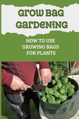 Grow Bag Gardening: How To Use Growing Bags For Plants: Grow Bag Waterer by Tinney, Margarett