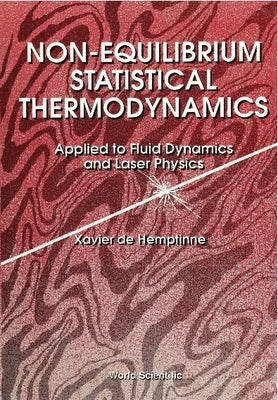 Non-Equilibrium Statistical Thermodynamics: Applied to Fluid Dynamics and Laser Physics by De Hemptinne, Xavier